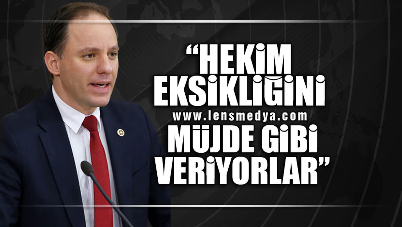 "HEKİM EKSİKLİĞİNİ MÜJDE GİBİ VERİYORLAR