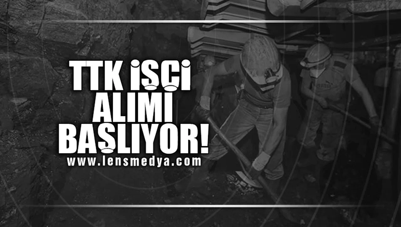 TTK İŞÇİ ALIMI BAŞLIYOR