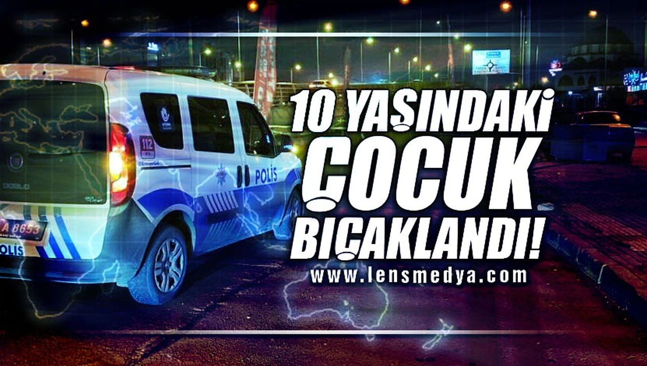 10 YAŞINDAKİ ÇOCUK BIÇAKLANDI!
