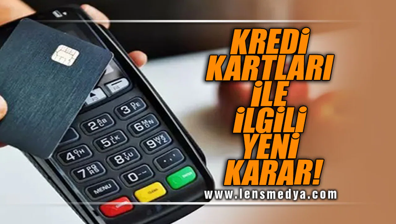 KREDİ KARTLARI İLE İLGİLİ YENİ KARAR!