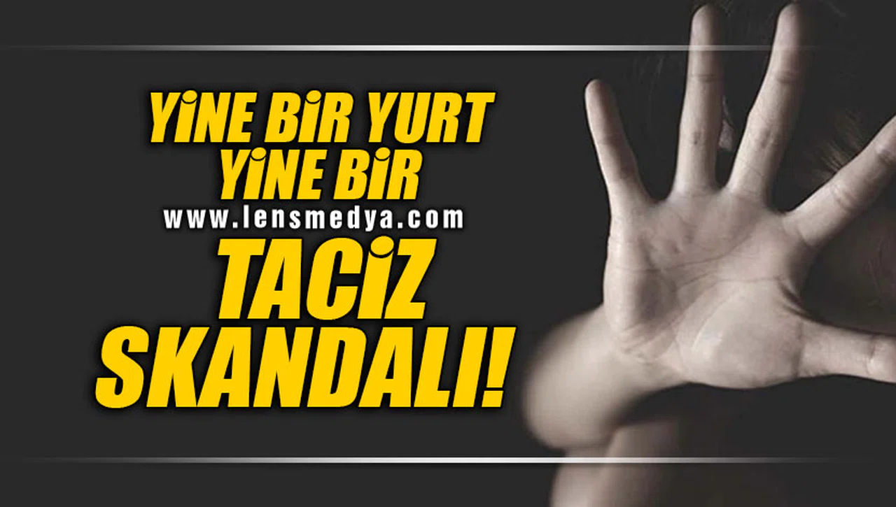 YİNE BİR YURT, YİNE BİR TACİZ SKANDALI!