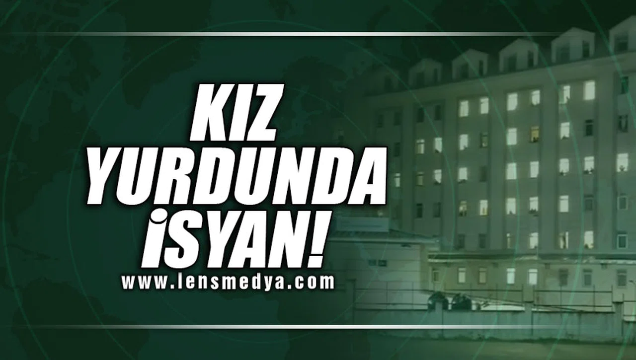 KIZ YURDUNDA İSYAN!