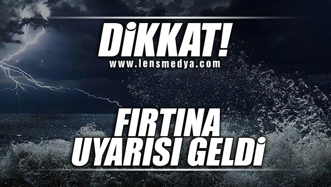 DİKKAT... FIRTINA UYARISI GELDİ!