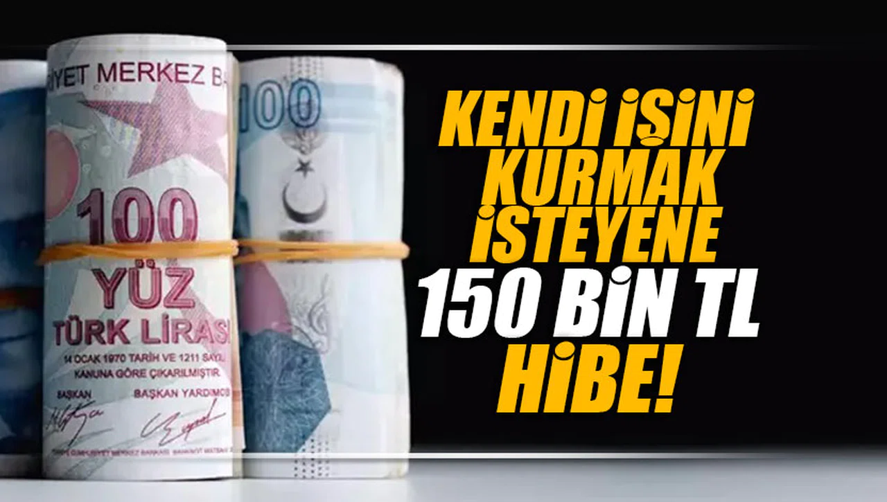 KENDİ İŞİNİ KURMAK İSTEYENE 150 BİN TL HİBE!