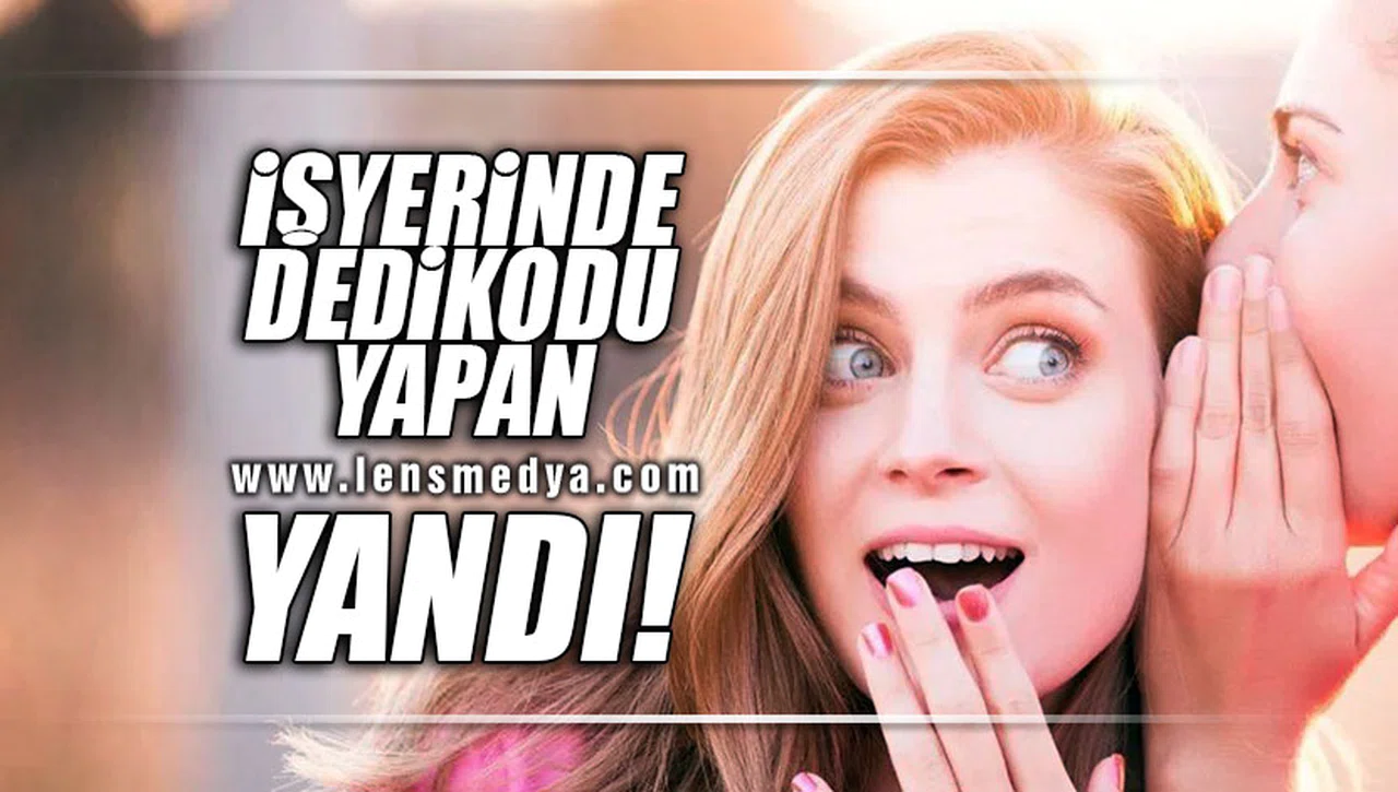 İŞYERİNDE DEDİKODU YAPAN YANDI!