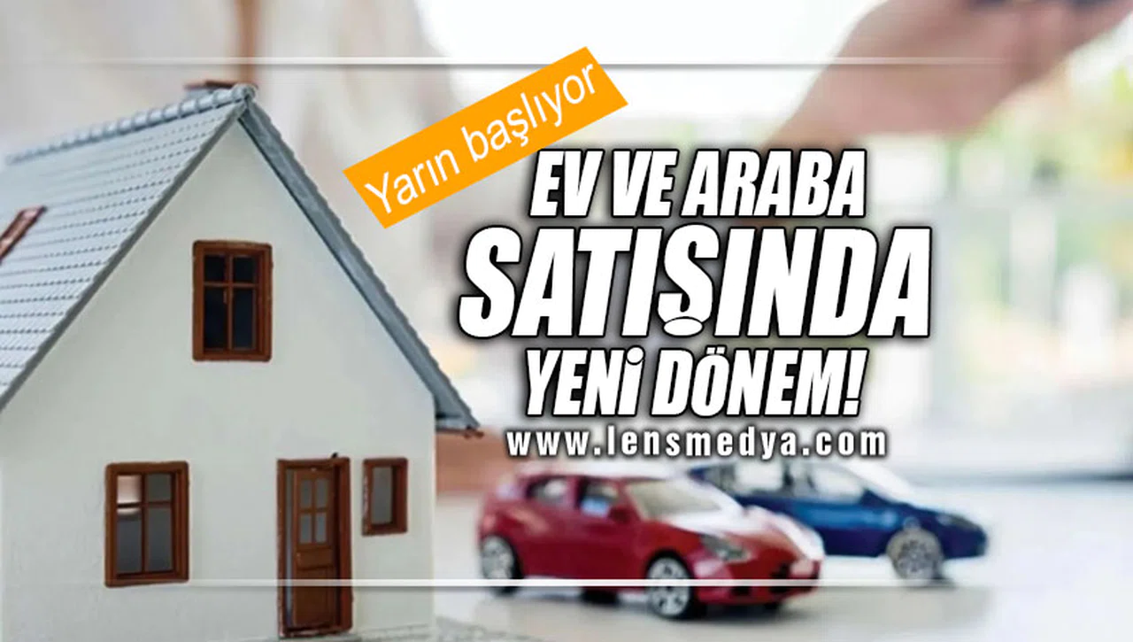 EV VE ARABA SATIŞINDA YENİ DÖNEM... YARIN BAŞLIYOR!