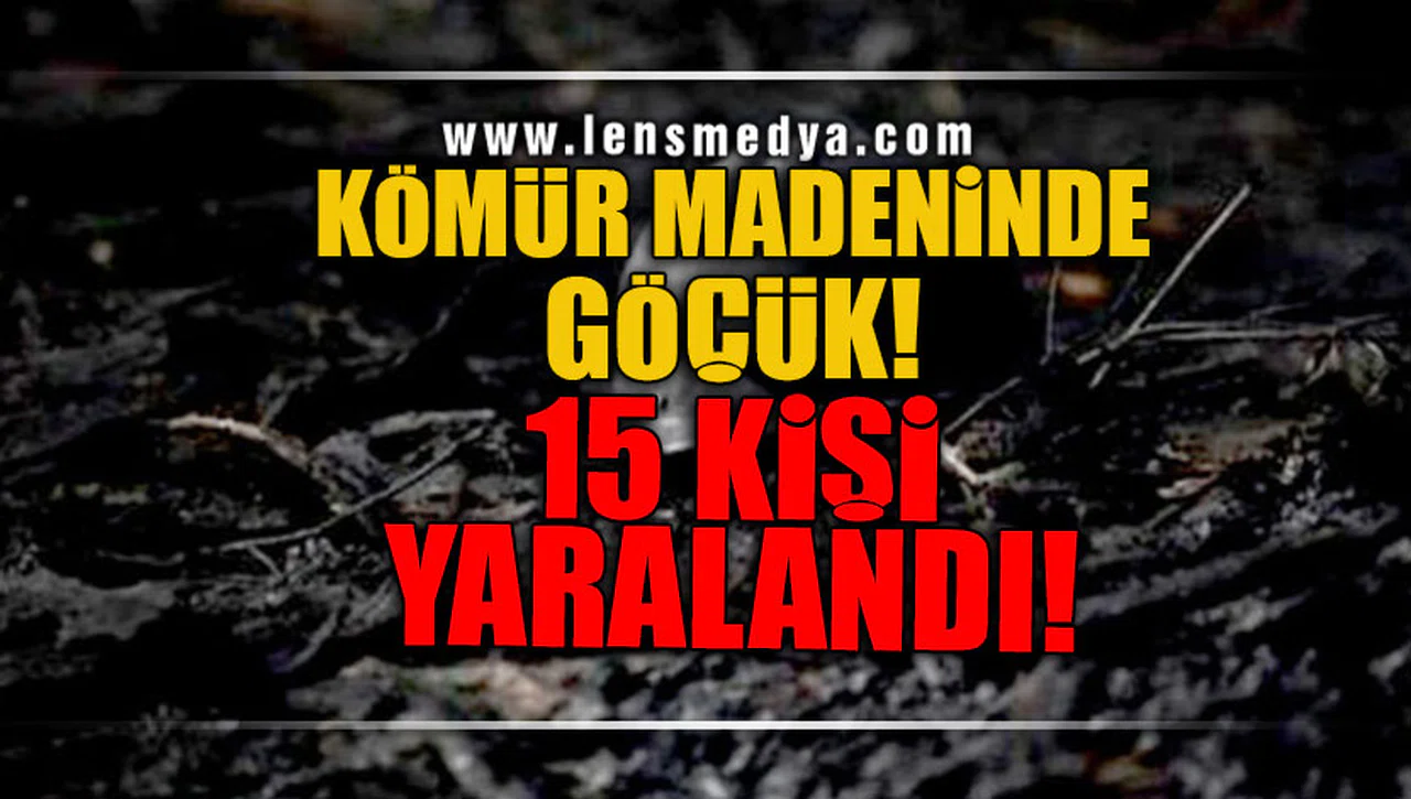 KÖMÜR MADENİNDE GÖÇÜK! 15 İŞÇİ YARALANDI