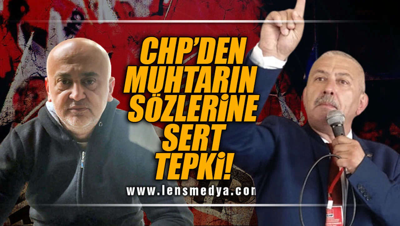 CHP'DEN MUHTARIN SÖZLERİNE SERT TEPKİ!