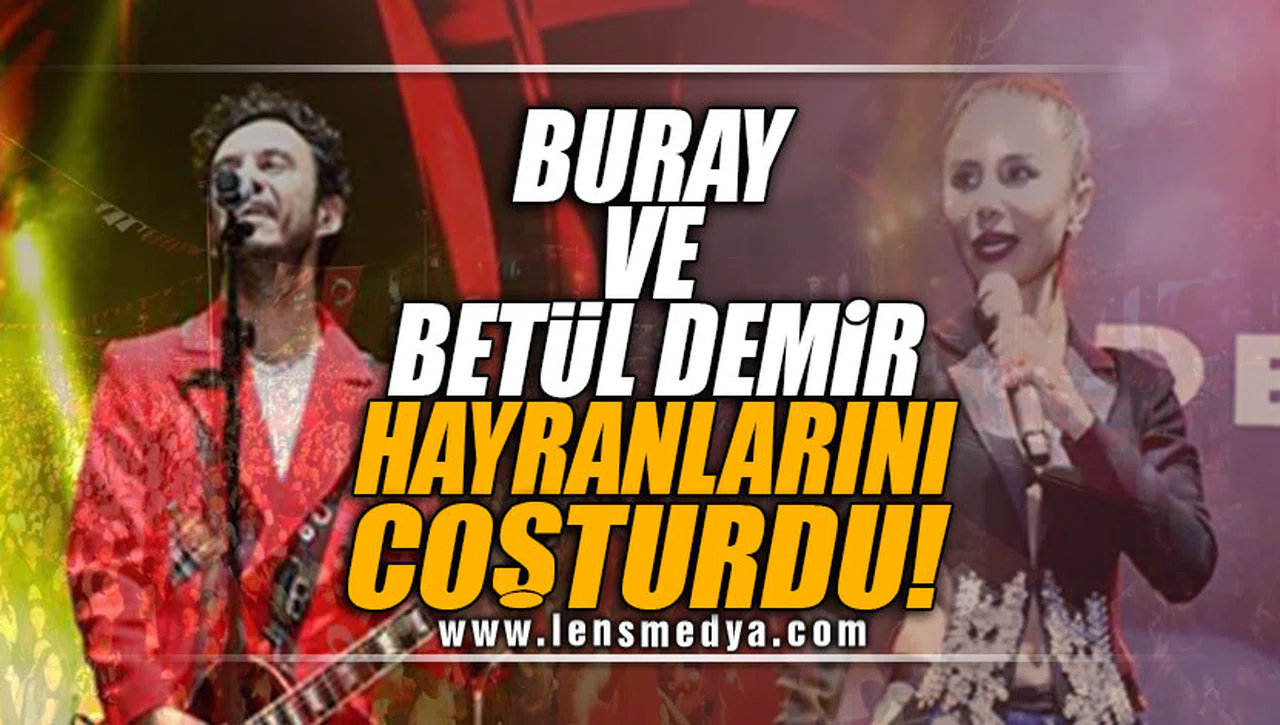 BURAY VE BETÜL DEMİR HAYRANLARINI COŞTURDU!