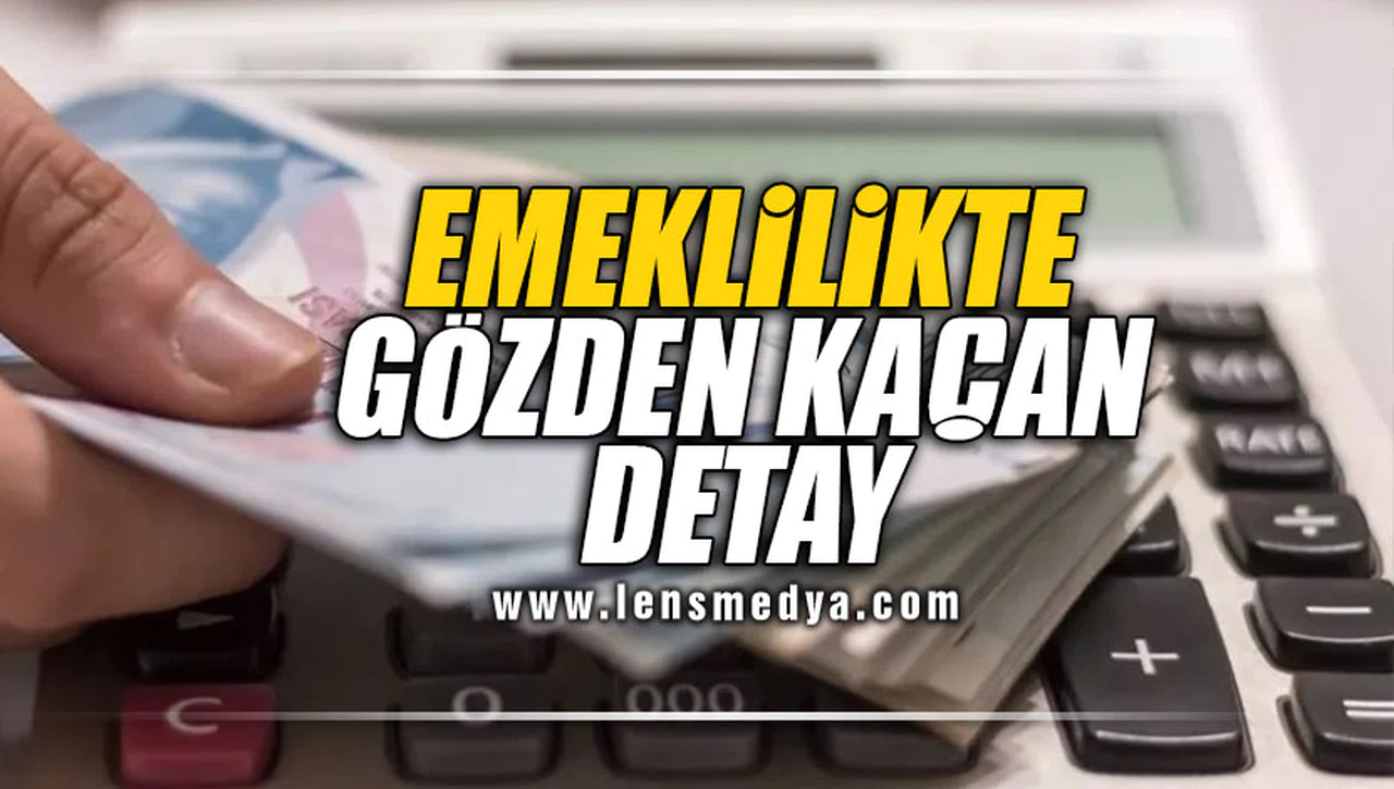 EMEKLİLİKTE GÖZDEN KAÇAN DETAY!
