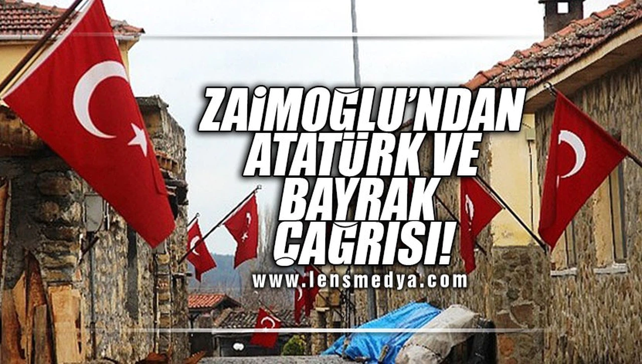 ZAİMOĞLU’NDAN ATATÜRK VE BAYRAK ÇAĞRISI!