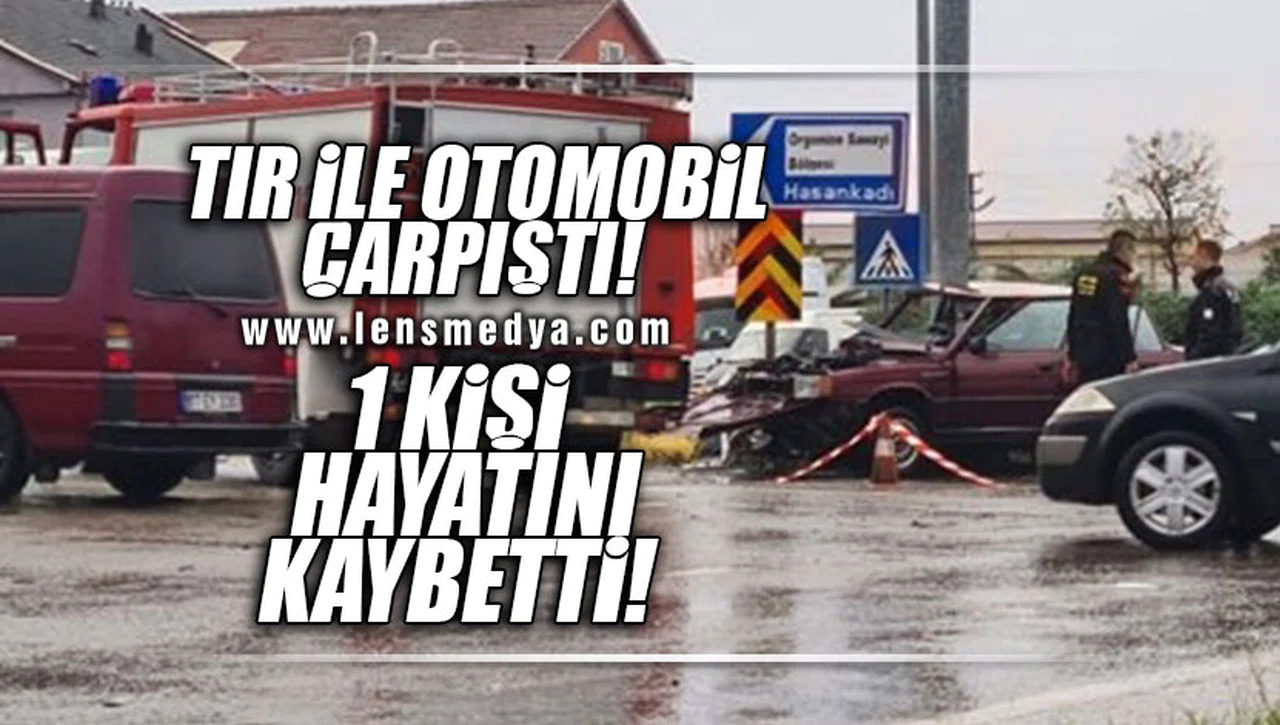 TIR İLE OTOMOBİL ÇARPIŞTI... 1 KİŞİ HAYATINI KAYBETTİ