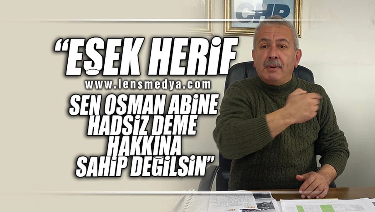 SEN OSMAN ABİNE HADSİZ DEME  HAKKINA SAHİP DEĞİLSİN”