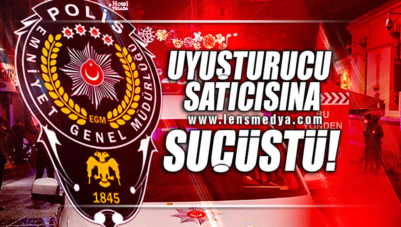 UYUŞTURUCU SATICISINA SUÇÜSTÜ!