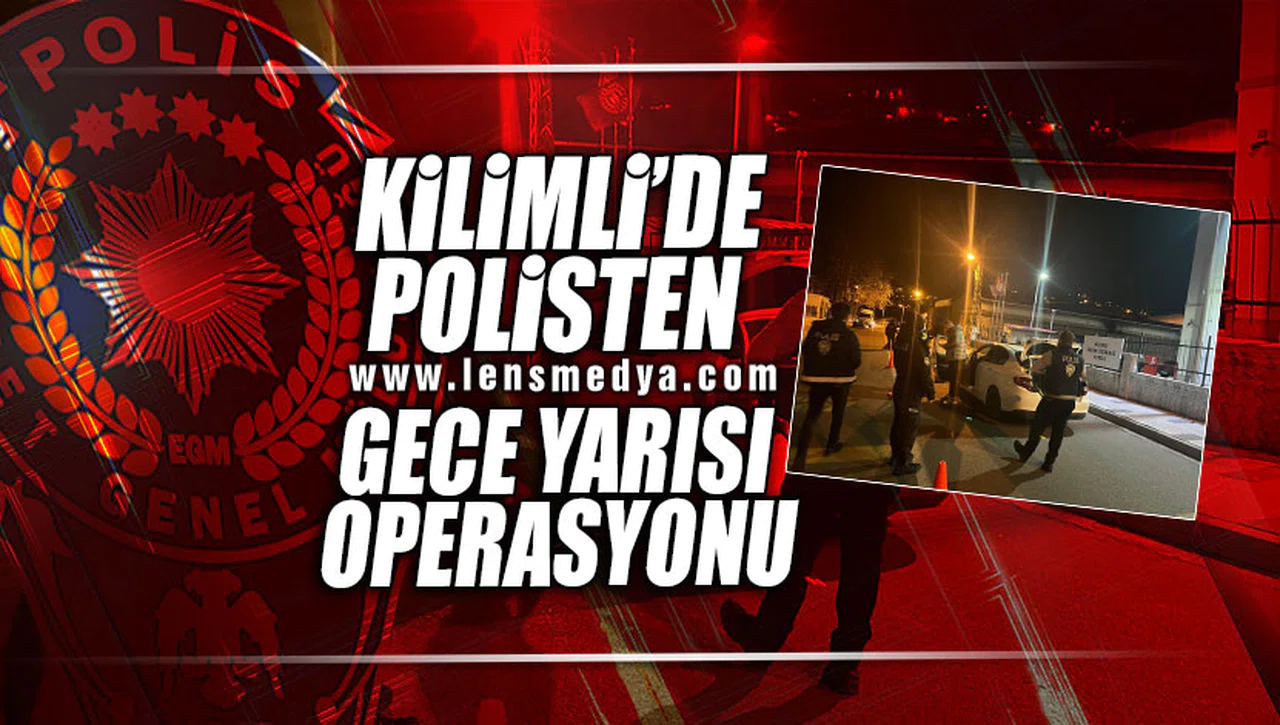 KİLİMLİ'DE GECE YARISI OPERASYONU