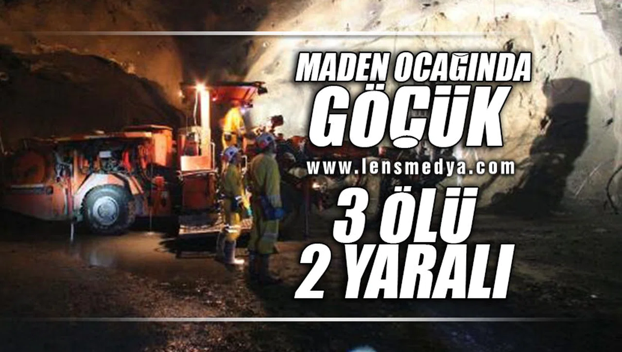 MADEN OCAĞINDA GÖÇÜK... 3 ÖLÜ 2 YARALI!