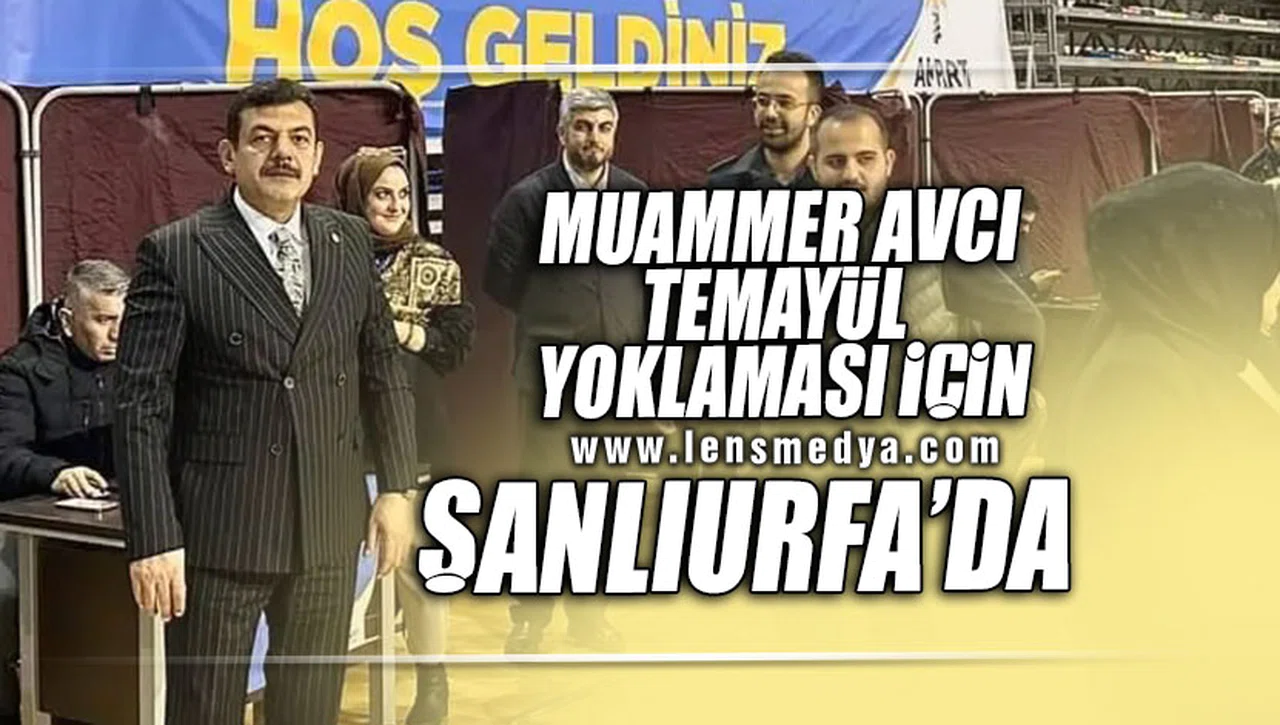 MUAMMER AVCI TEMAYÜL YOKLAMASI İÇİN ŞANLIURFA'DA!