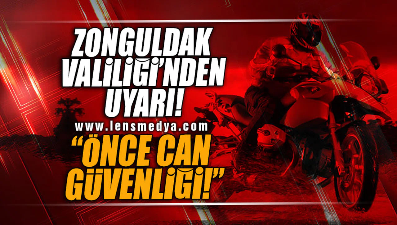 ZONGULDAK VALİLİĞİ'NDEN UYARI: ÖNCE CAN GÜVENLİĞİ!