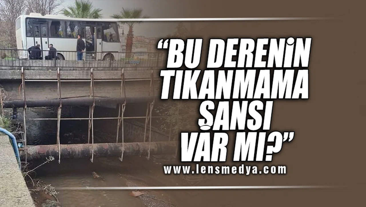 "BU DERENİN TIKANMAMA ŞANSI VAR MI?"