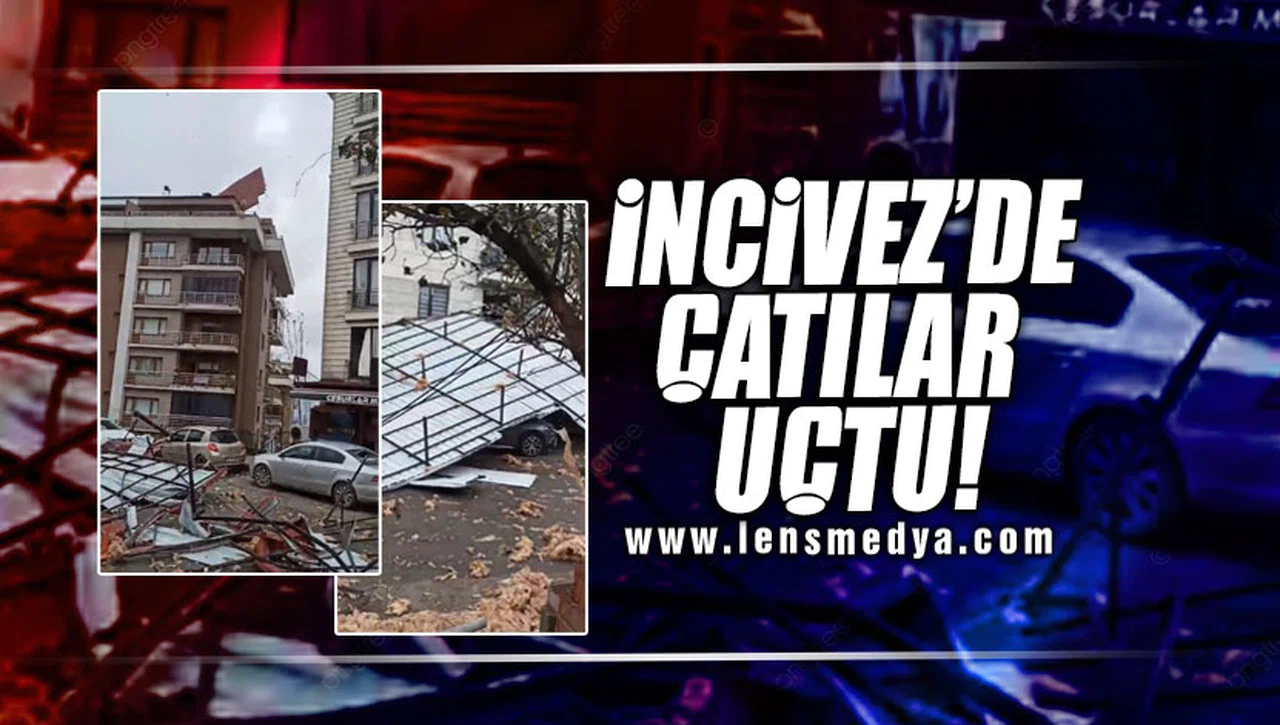 İNCİVEZ'DE ÇATILAR UÇTU!