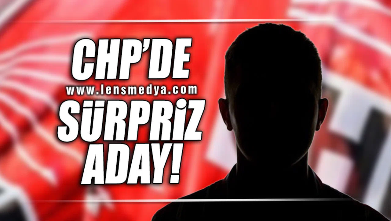 CHP'DE SÜRPRİZ ADAY!