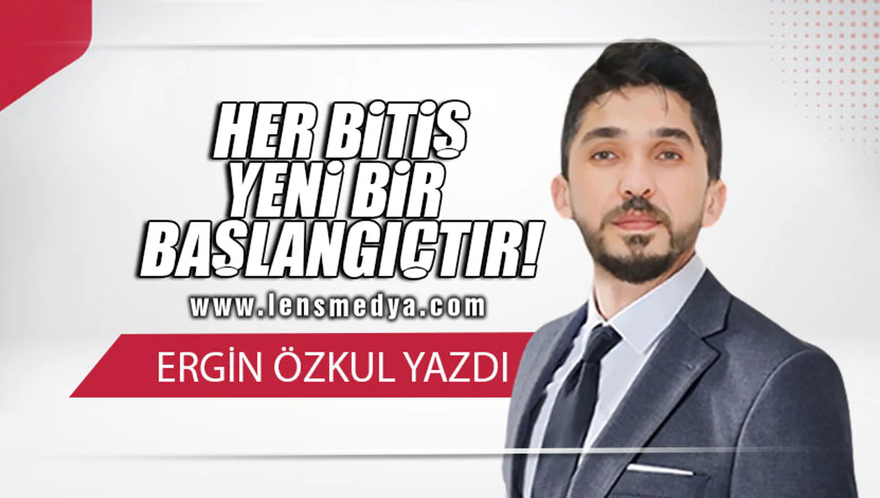 HER BİTİŞ YENİ BİR BAŞLANGIÇTIR!