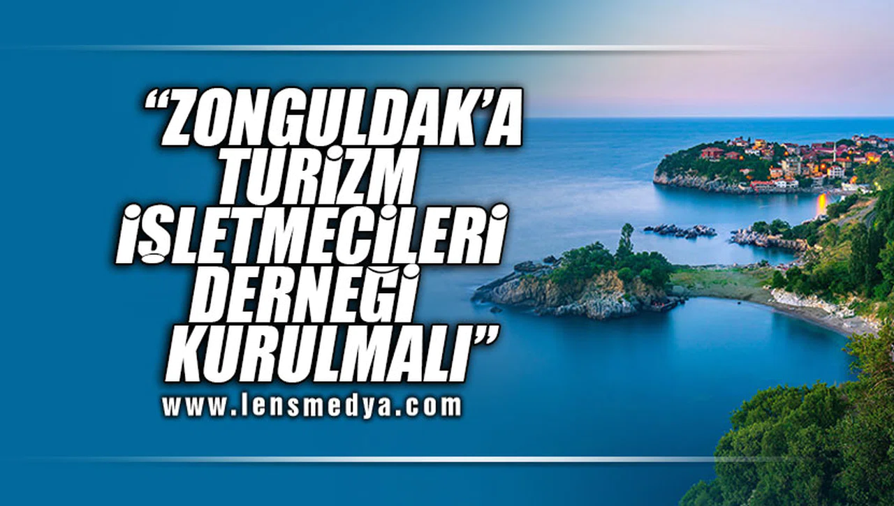 "ZONGULDAK'A TURİZM İŞLETMECİLERİ DERNEĞİ KURULMALI"