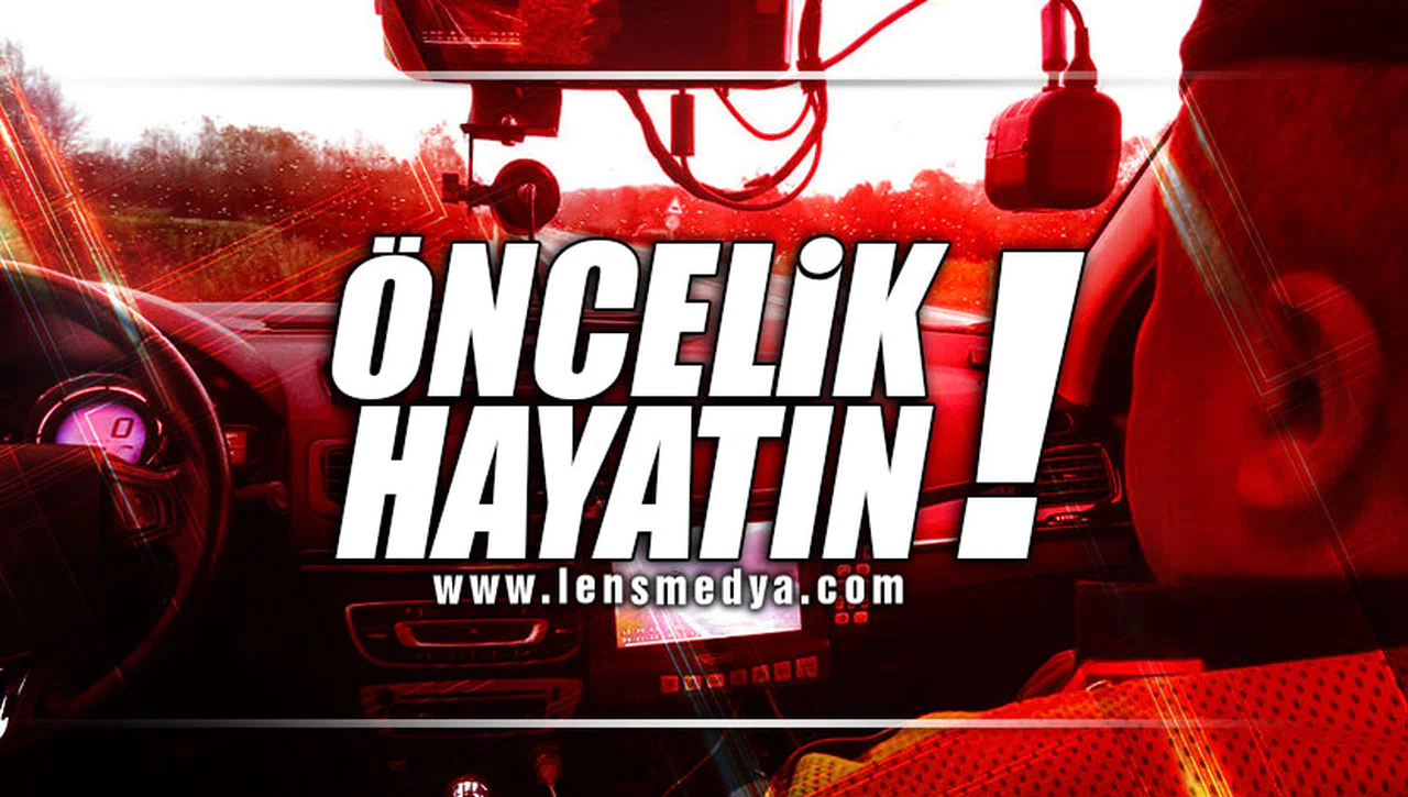 ÖNCELİK HAYATIN!