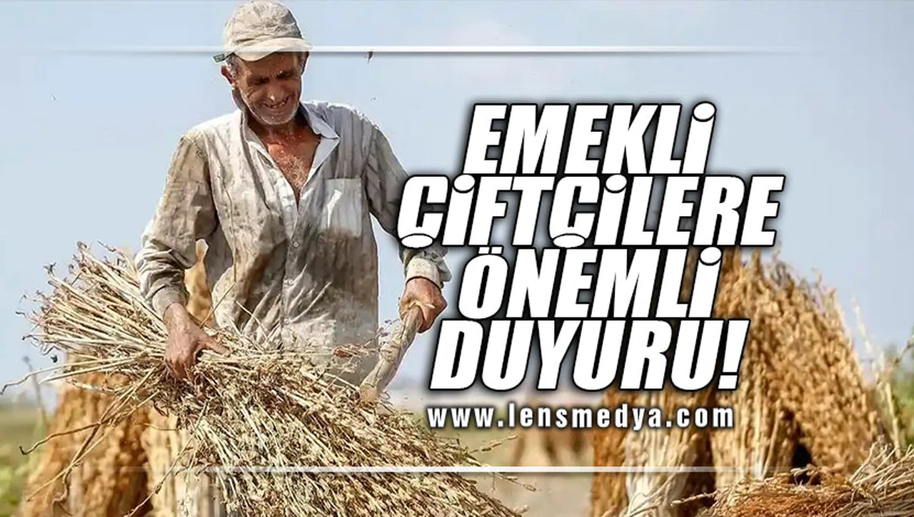 EMEKLİ ÇİFTÇİLERE ÖNEMLİ DUYURU