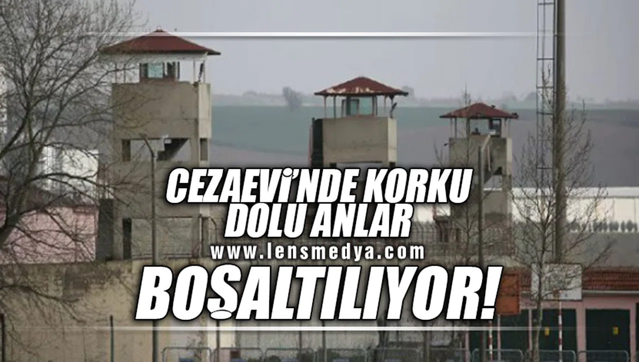 CEZAEVİNDE KORKU DOLU ANLAR... BOŞALTILIYOR!