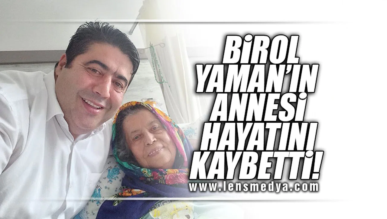 BİROL YAMAN'IN ANNESİ HAYATINI KAYBETTİ