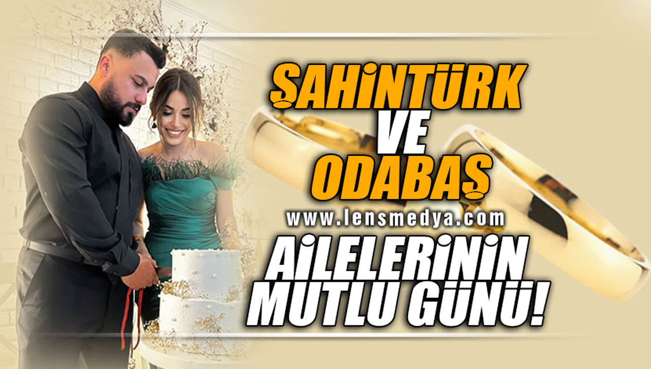 ŞAHİNTÜRK VE ODABAŞ AİLELERİNİN MUTLU GÜNÜ!