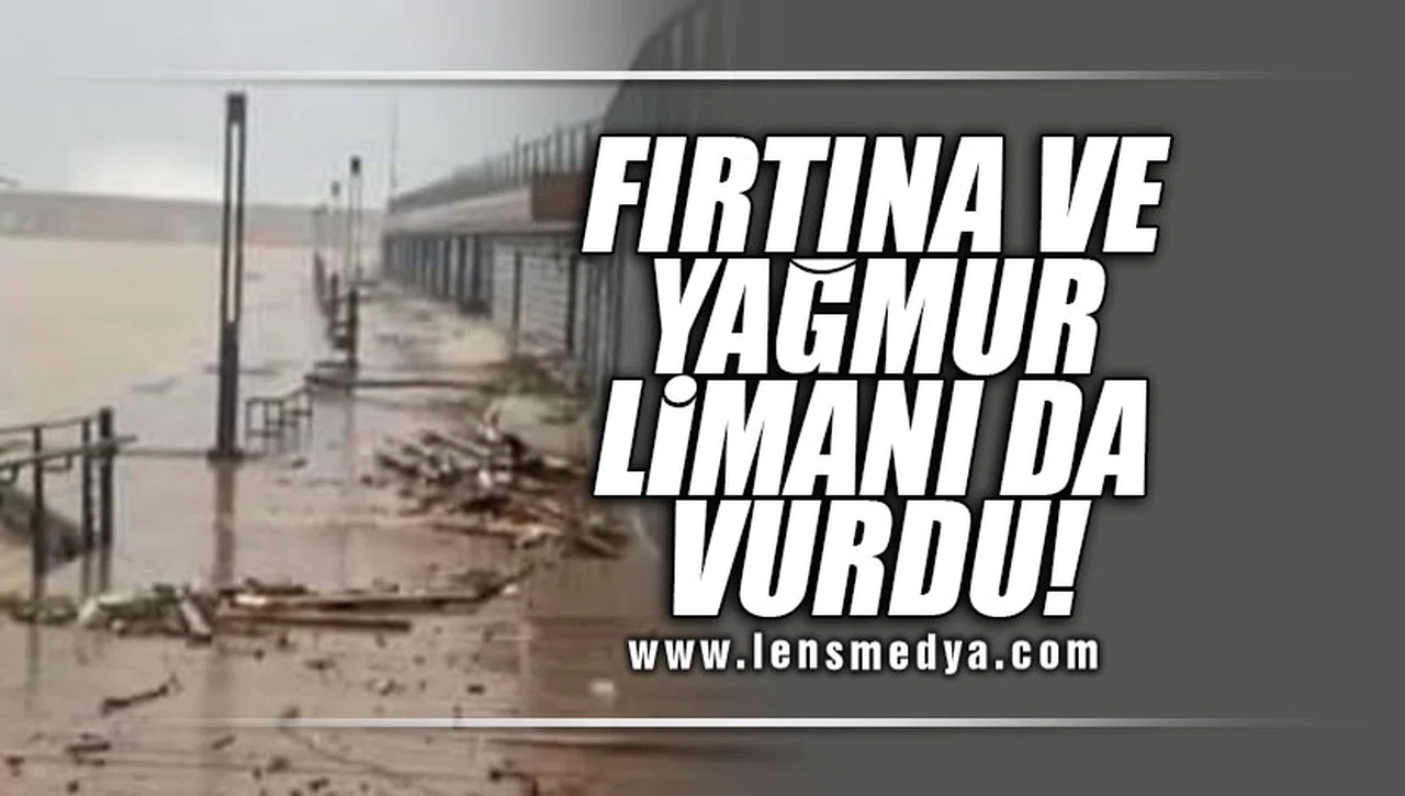 FIRTINA VE SAĞANAK YAĞIŞ LİMANI DA VURDU!