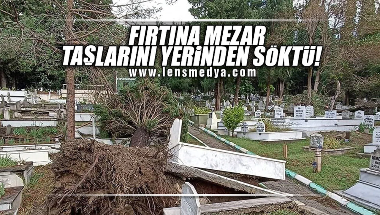 FIRTINA MEZAR TAŞLARINI YERİNDEN SÖKTÜ!