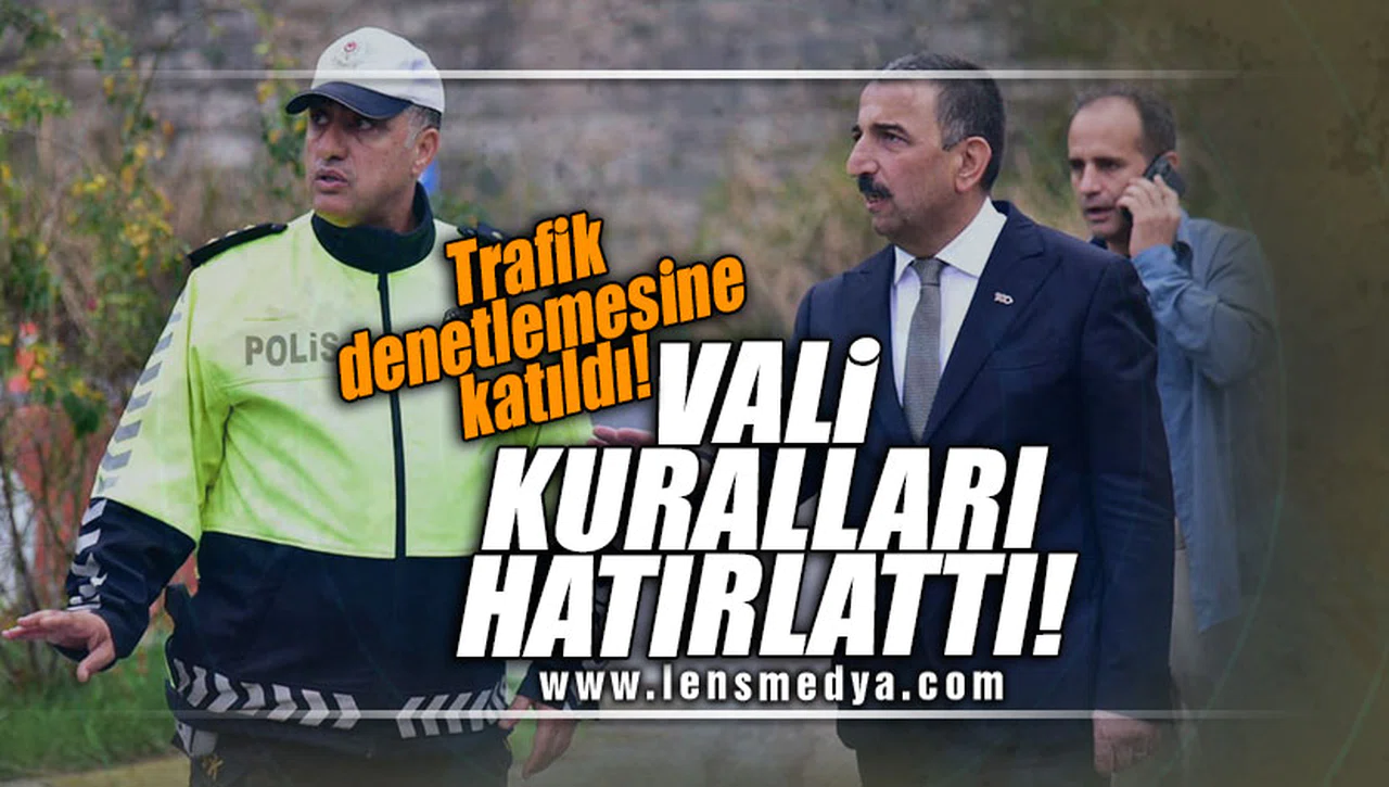 VALİ TRAFİK DENETLEMELERİNE KATILDI! KURALLARI HATIRLATTI!