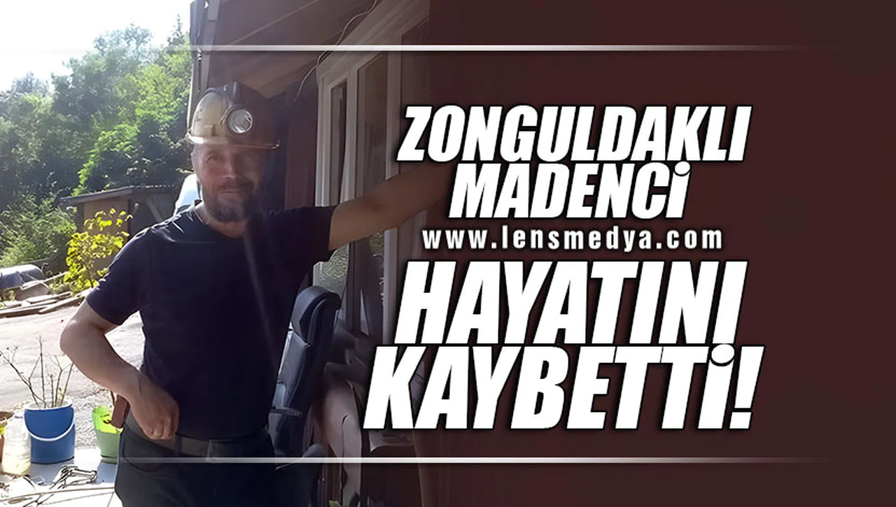 ZONGULDAKLI MADENCİ HAYATINI KAYBETTİ!
