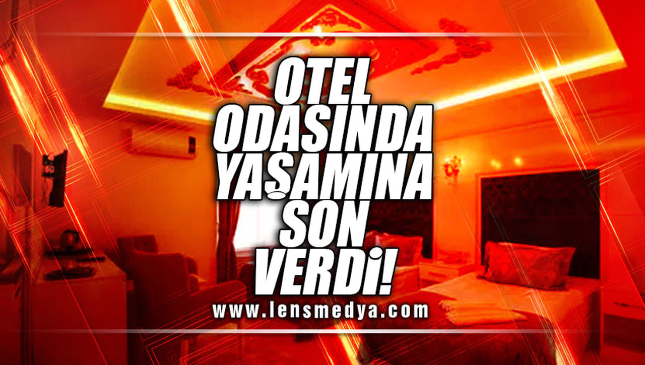 OTEL ODASINDA YAŞAMINA SON VERDİ!