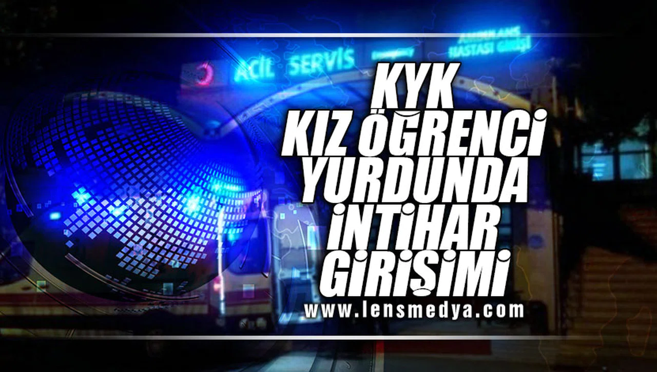 KYK KIZ ÖĞRENCİ YURDUNDA İNTİHAR GİRİŞİMİ!
