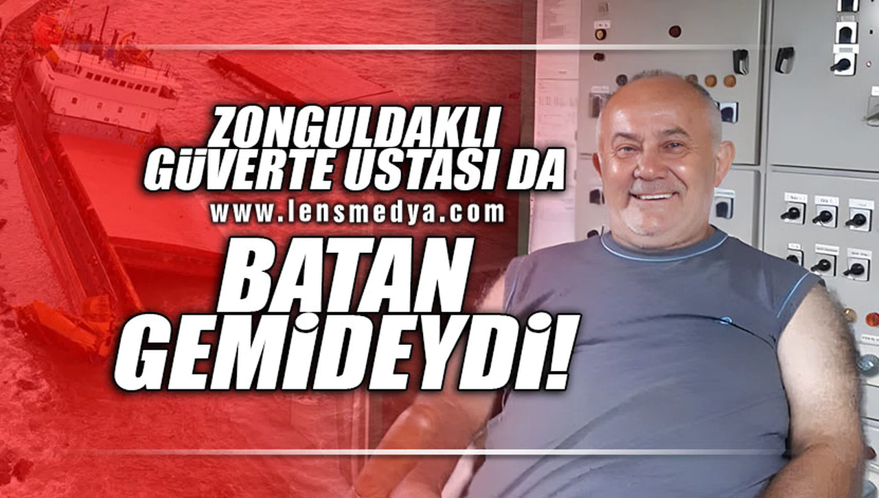 ZONGULDAKLI GÜVERTE USTASI DA BATAN GEMİDEYDİ!