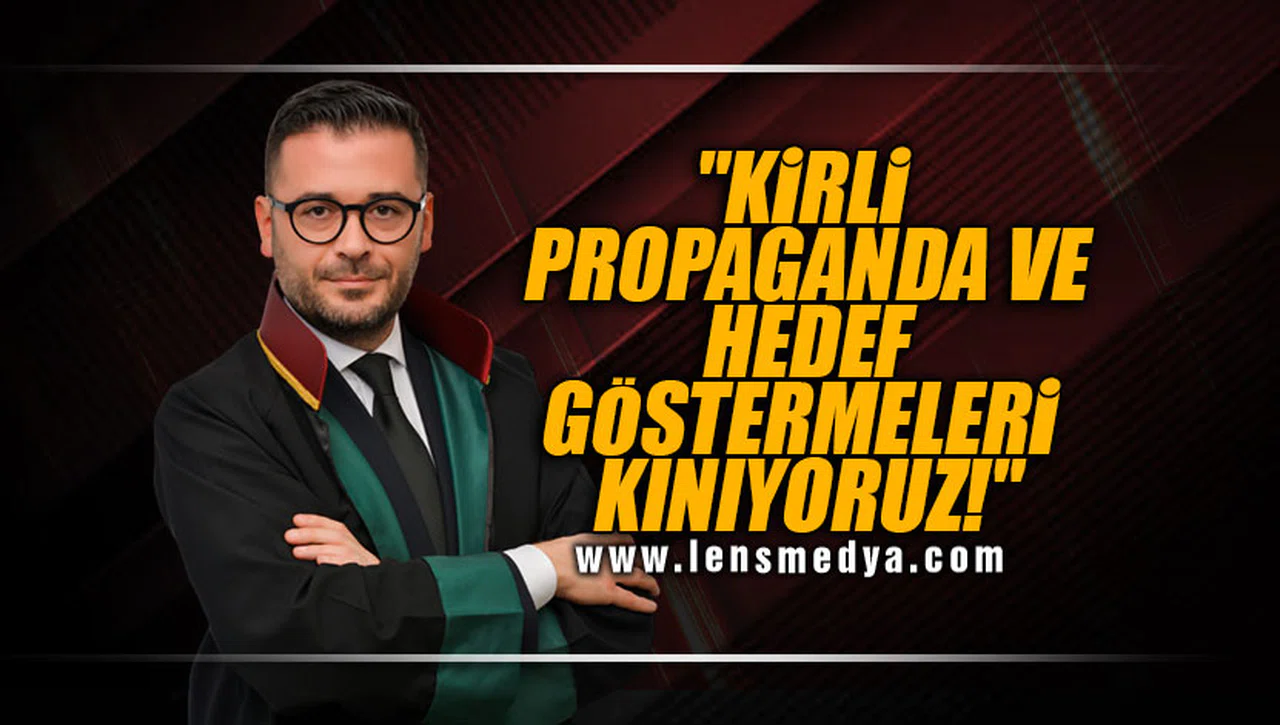 "KİRLİ PROPAGANDA VE HEDEF GÖSTERMELERİ KINIYORUZ!"