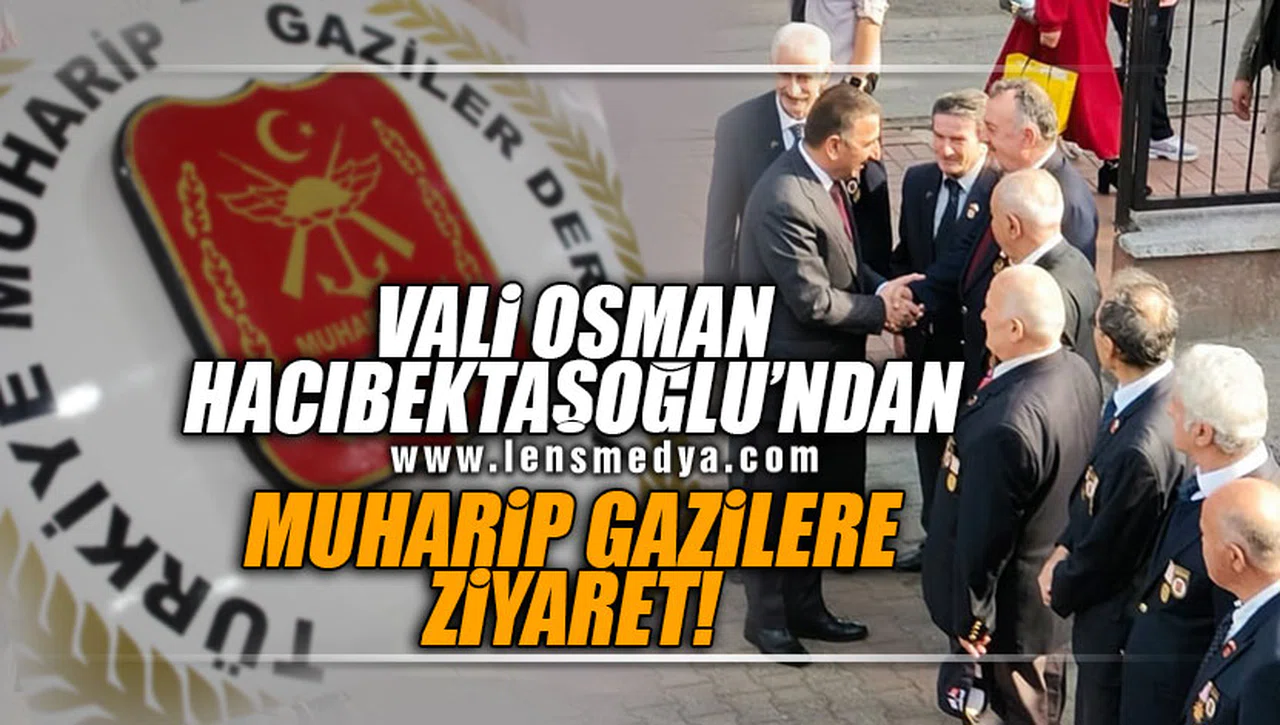 ZONGULDAK VALİSİ OSMAN HACIBEKTAŞOĞLU'NDAN MUHARİP GAZİLERE ZİYARET!