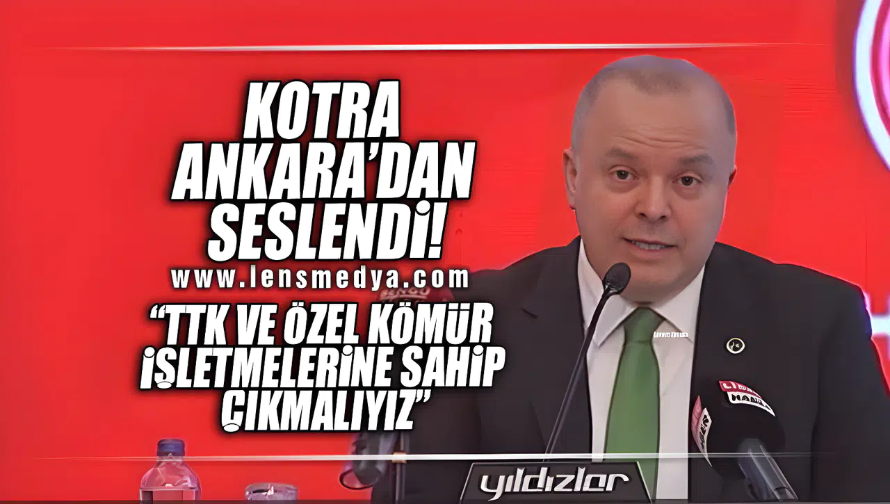 "KOTRA ANKARA'DAN SESLENDİ: TTK VE ÖZEL MADEN İŞLETMELERİNE SAHİP ÇIKILMALIDIR"