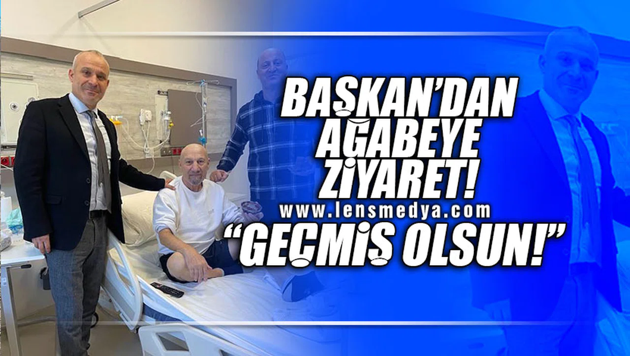 BAŞKANDAN AĞABEYE ZİYARET!