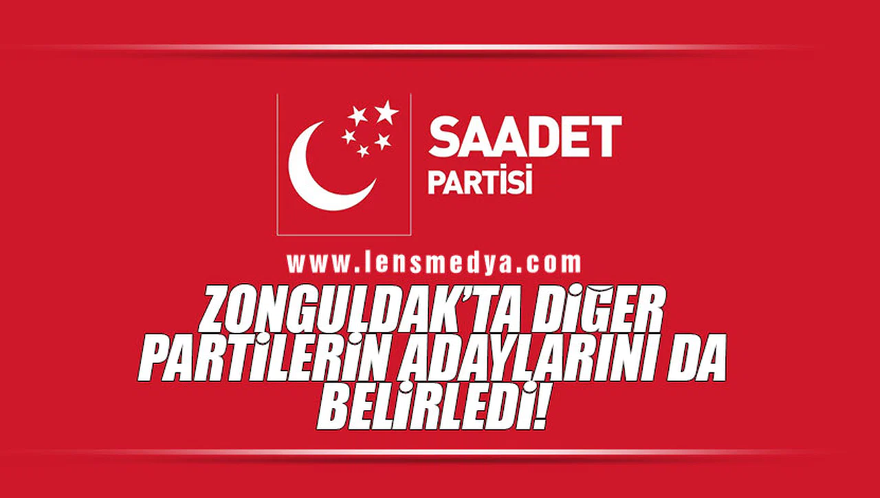 SAADET PARTİSİ ZONGULDAK'TA DİĞER PARTİLERİN ADAYLARINI DA BELİRLEDİ!