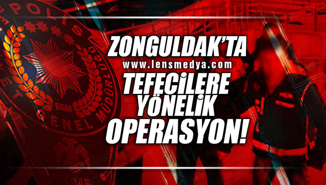 ZONGULDAK'TA TEFECİLERE YÖNELİK OPERASYON!
