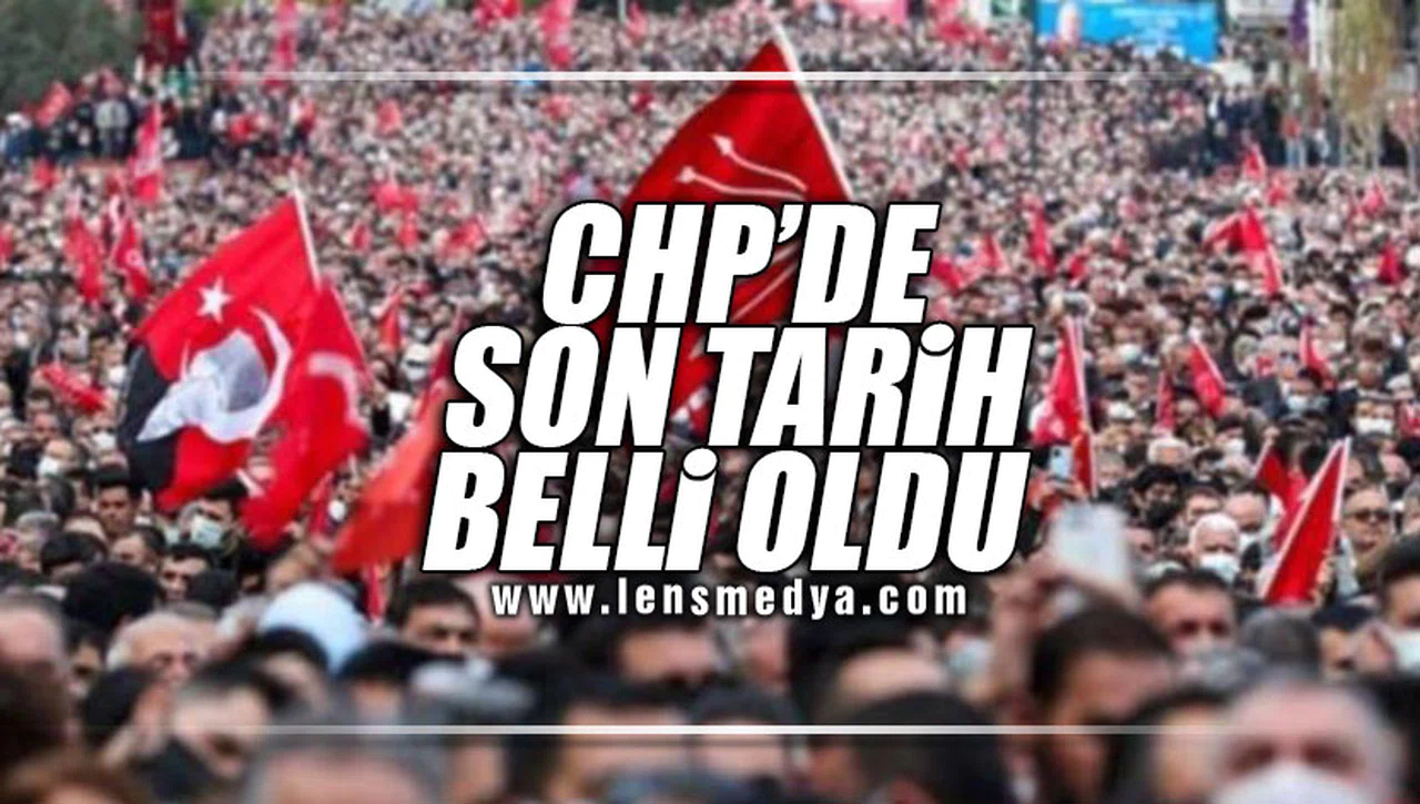 CHP’DE ADAYLARIN AÇIKLANACAĞI EN SON TARİH BELLİ OLDU!