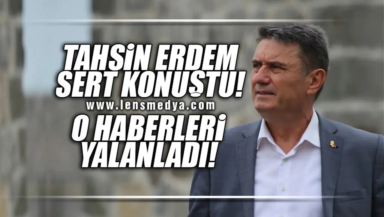 TAHSİN ERDEM O HABERLERİ YALANLADI!