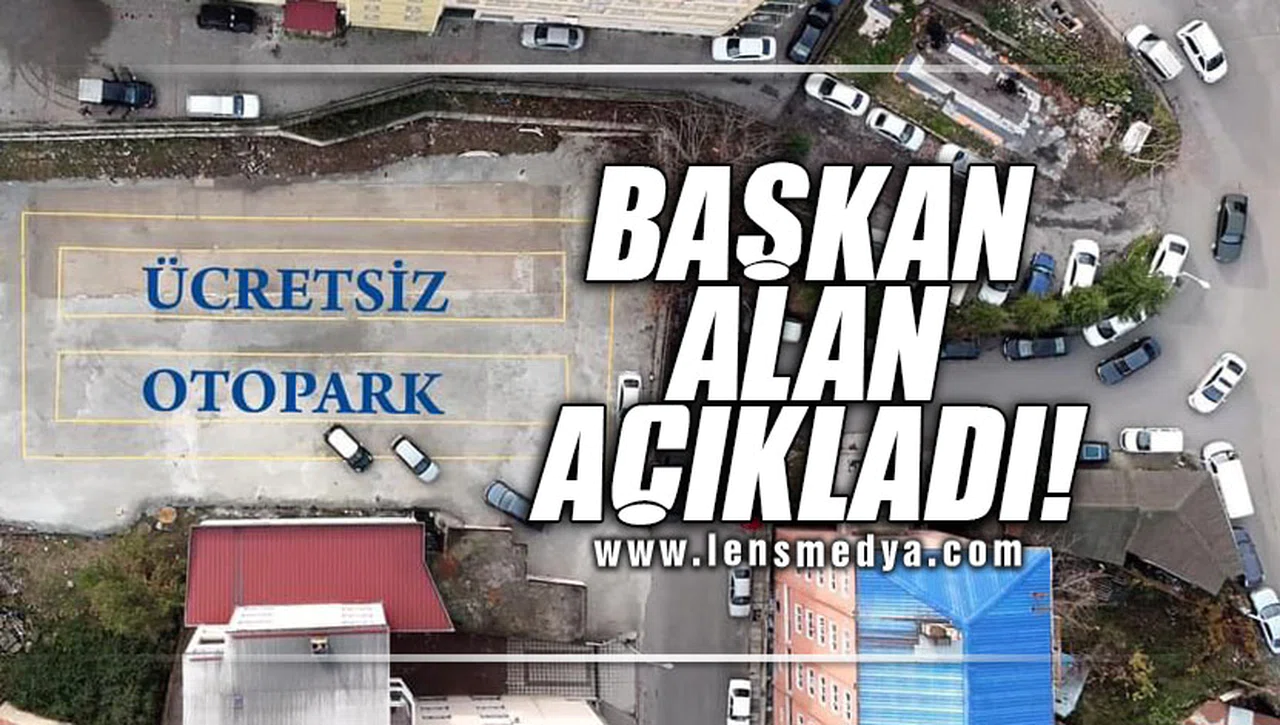 BAŞKAN ALAN AÇIKLADI... ÜCRETSİZ OTOPARK!