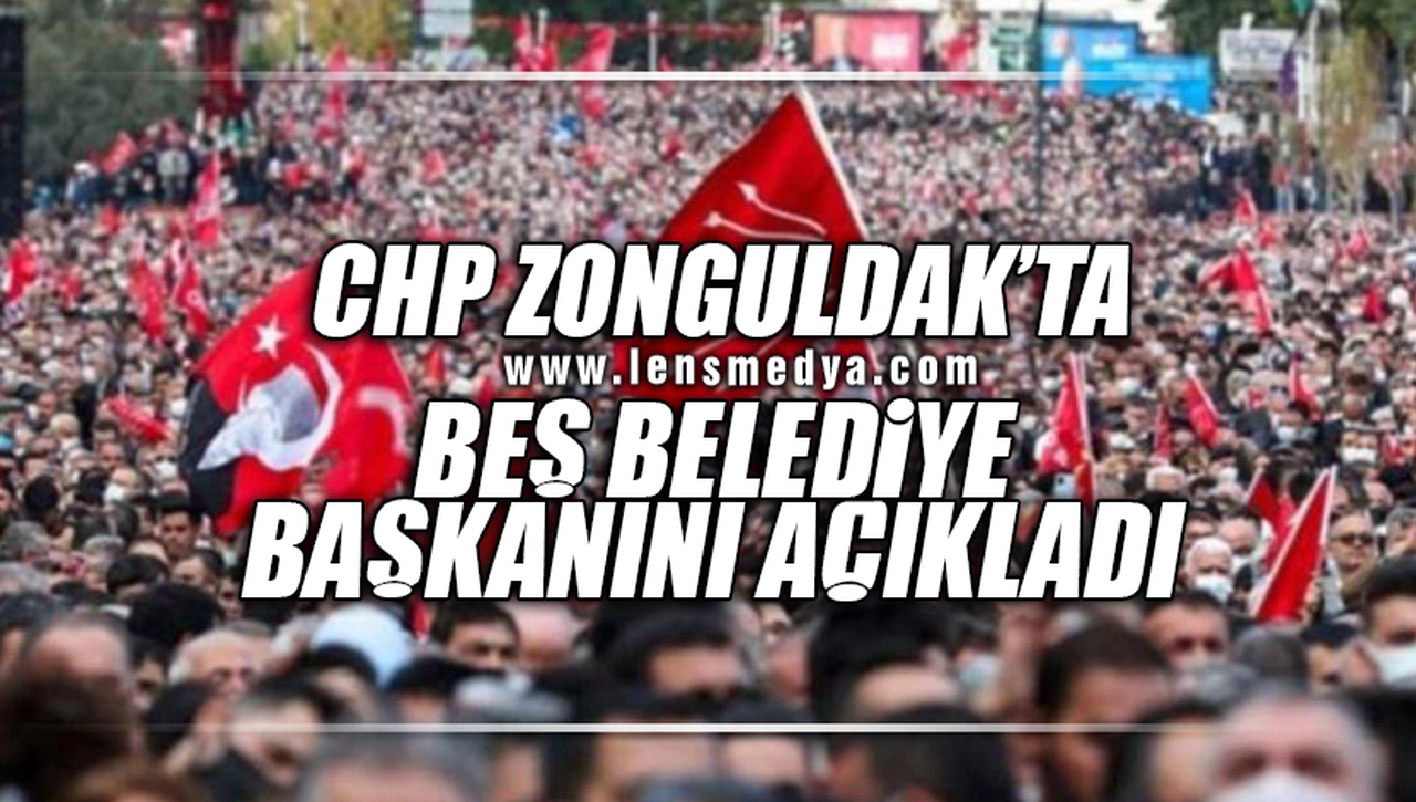 CHP ZONGULDAK'TA BEŞ BELEDİYE BAŞKANINI AÇIKLADI!