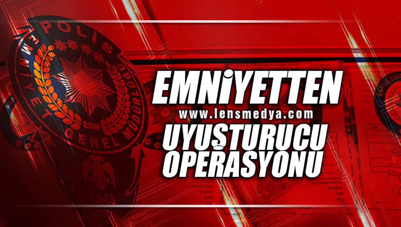 EMNİYETTEN UYUŞTURUCU OPERASYONU!